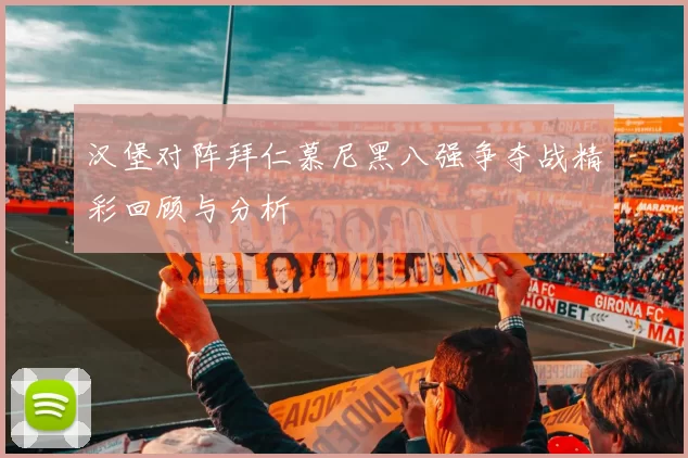 汉堡对阵拜仁慕尼黑八强争夺战精彩回顾与分析
